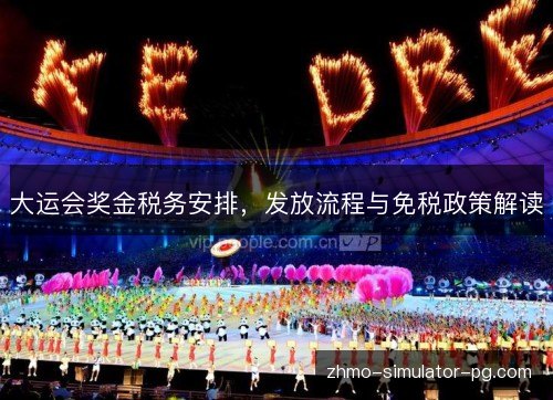 大运会奖金税务安排，发放流程与免税政策解读